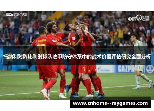 托纳利对阵比利时球队法甲防守体系中的战术价值评估研究全面分析