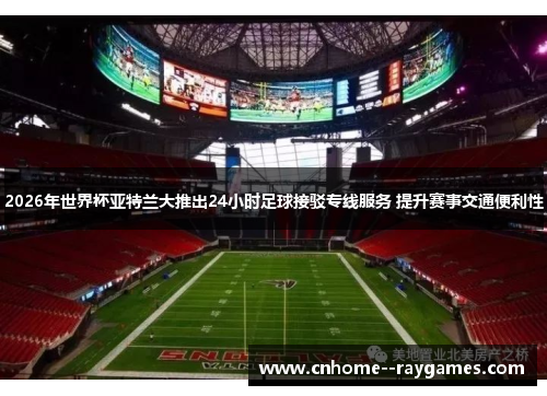 2026年世界杯亚特兰大推出24小时足球接驳专线服务 提升赛事交通便利性